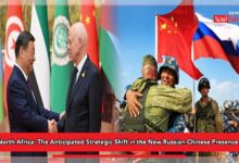 Photo of North Africa: The Anticipated Strategic Shift in the New Russian-Chinese Presence